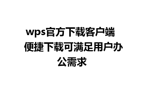 wps官方下载客户端  便捷下载可满足用户办公需求