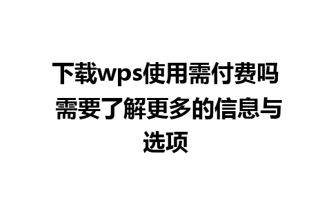 下载wps使用需付费吗 需要了解更多的信息与选项