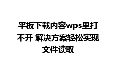 平板下载内容wps里打不开 解决方案轻松实现文件读取