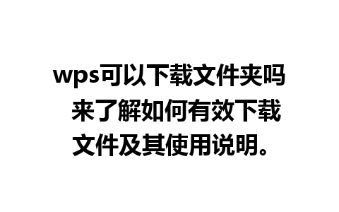 wps可以下载文件夹吗  来了解如何有效下载文件及其使用说明。