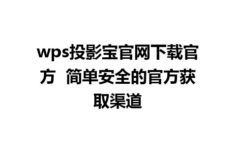 wps投影宝官网下载官方  简单安全的官方获取渠道