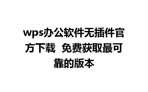 wps办公软件无插件官方下载  免费获取最可靠的版本