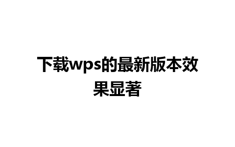 下载wps的最新版本效果显著