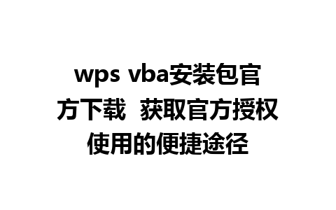 wps vba安装包官方下载  获取官方授权使用的便捷途径