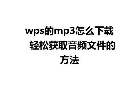 wps的mp3怎么下载  轻松获取音频文件的方法