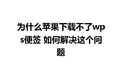 为什么苹果下载不了wps便签 如何解决这个问题