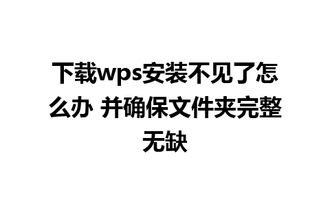 下载wps安装不见了怎么办 并确保文件夹完整无缺