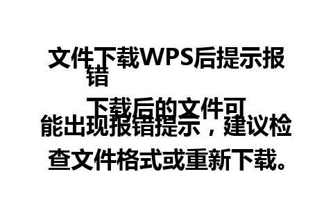 文件下载WPS后提示报错  
下载后的文件可能出现报错提示，建议检查文件格式或重新下载。