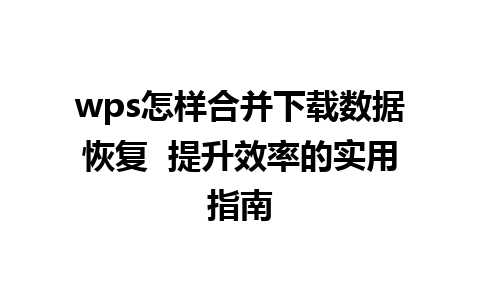 wps怎样合并下载数据恢复  提升效率的实用指南