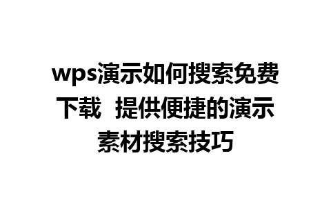 wps演示如何搜索免费下载  提供便捷的演示素材搜索技巧