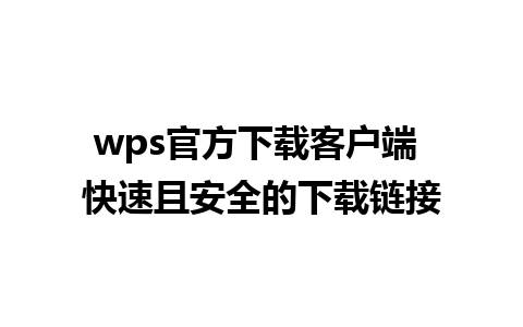 wps官方下载客户端 快速且安全的下载链接