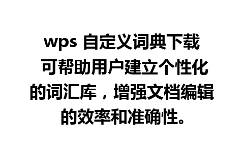 wps 自定义词典下载 可帮助用户建立个性化的词汇库，增强文档编辑的效率和准确性。