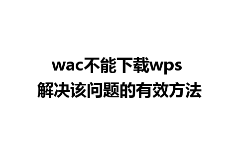 wac不能下载wps 解决该问题的有效方法