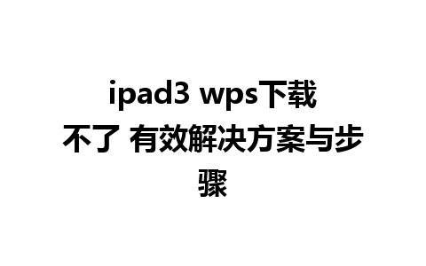 ipad3 wps下载不了 有效解决方案与步骤