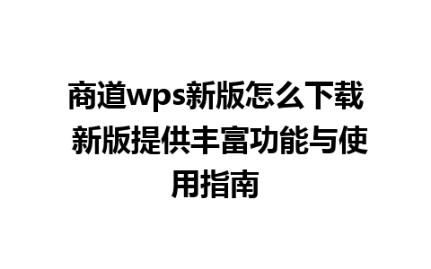 商道wps新版怎么下载 新版提供丰富功能与使用指南