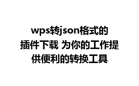 wps转json格式的插件下载 为你的工作提供便利的转换工具