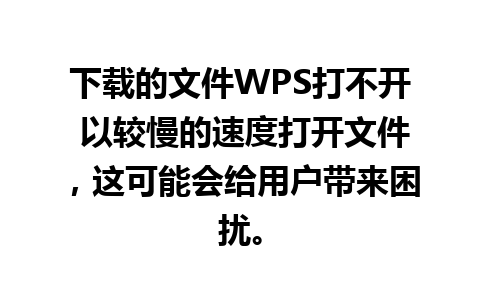 下载的文件WPS打不开 以较慢的速度打开文件，这可能会给用户带来困扰。