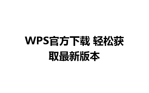 WPS官方下载 轻松获取最新版本