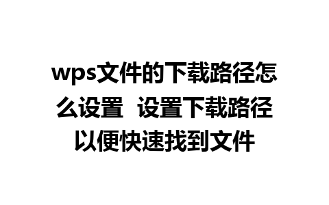 wps文件的下载路径怎么设置  设置下载路径以便快速找到文件