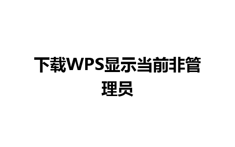 下载WPS显示当前非管理员   
