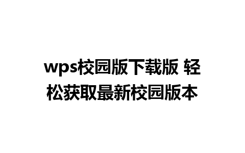 wps校园版下载版 轻松获取最新校园版本