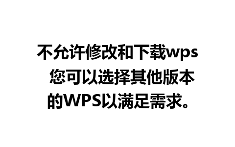 不允许修改和下载wps  您可以选择其他版本的WPS以满足需求。