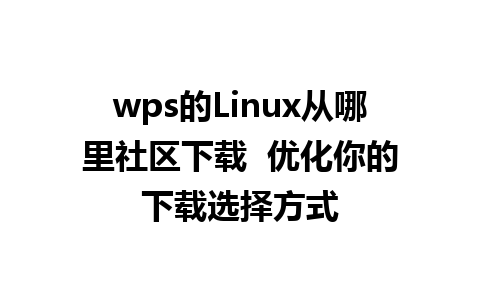 wps的Linux从哪里社区下载  优化你的下载选择方式