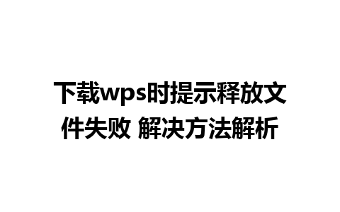 下载wps时提示释放文件失败 解决方法解析