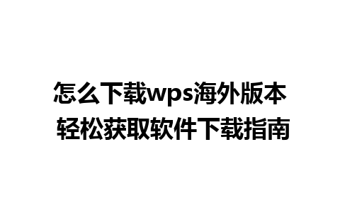 怎么下载wps海外版本 轻松获取软件下载指南