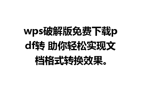 wps破解版免费下载pdf转 助你轻松实现文档格式转换效果。