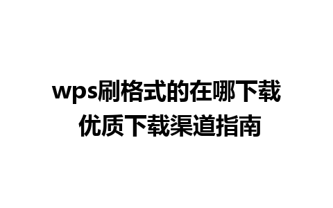 wps刷格式的在哪下载 优质下载渠道指南