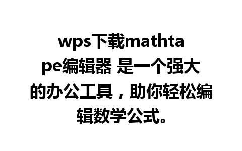 wps下载mathtape编辑器 是一个强大的办公工具，助你轻松编辑数学公式。