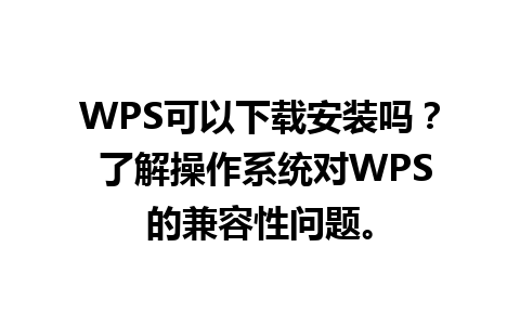 WPS可以下载安装吗？ 了解操作系统对WPS的兼容性问题。