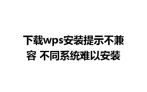 下载wps安装提示不兼容 不同系统难以安装