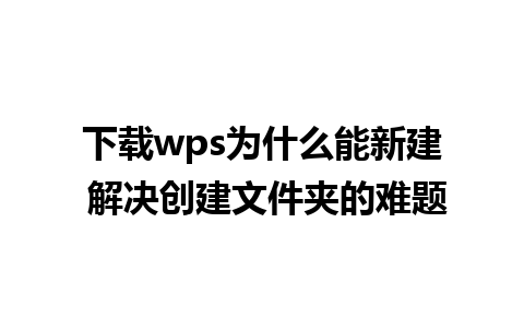 下载wps为什么能新建 解决创建文件夹的难题