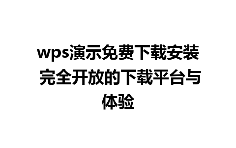 wps演示免费下载安装 完全开放的下载平台与体验