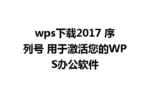 wps下载2017 序列号 用于激活您的WPS办公软件