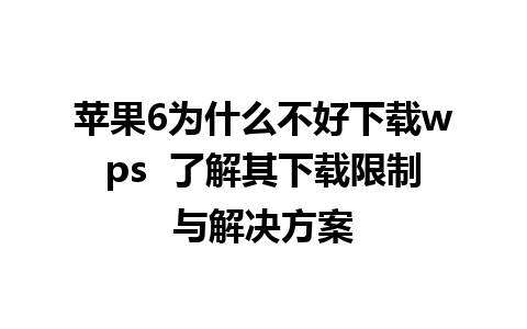 苹果6为什么不好下载wps  了解其下载限制与解决方案