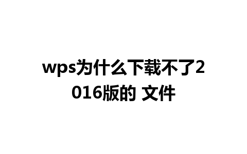 wps为什么下载不了2016版的 文件