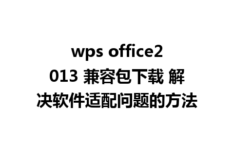 wps office2013 兼容包下载 解决软件适配问题的方法