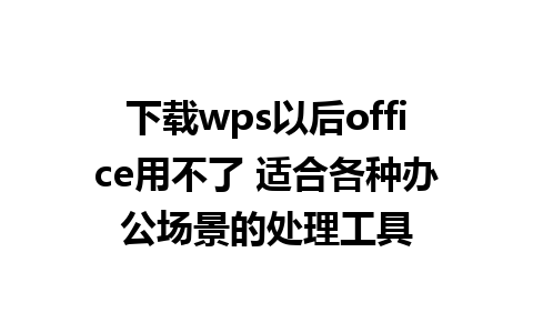 下载wps以后office用不了 适合各种办公场景的处理工具