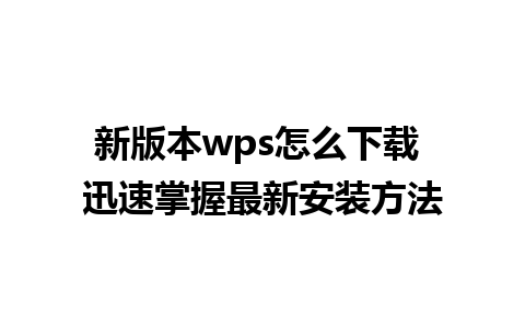 新版本wps怎么下载 迅速掌握最新安装方法