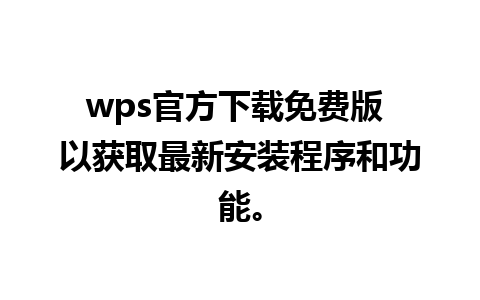 wps官方下载免费版 以获取最新安装程序和功能。