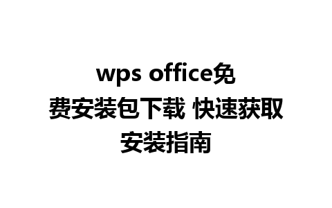 wps office免费安装包下载 快速获取安装指南