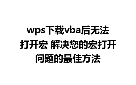 wps下载vba后无法打开宏 解决您的宏打开问题的最佳方法