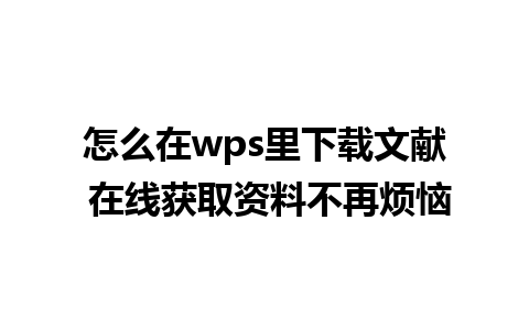 怎么在wps里下载文献 在线获取资料不再烦恼