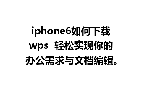 iphone6如何下载wps  轻松实现你的办公需求与文档编辑。