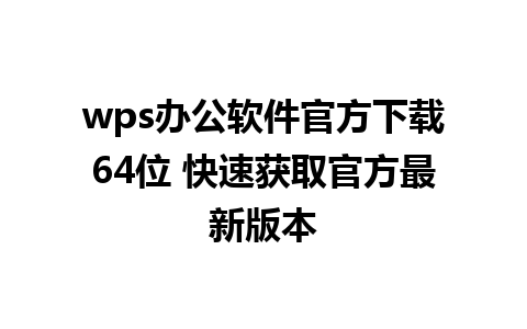 wps办公软件官方下载64位 快速获取官方最新版本