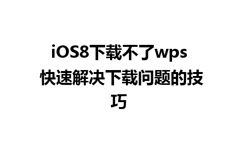 iOS8下载不了wps 快速解决下载问题的技巧