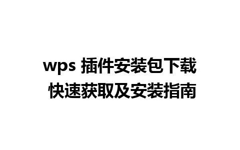 wps 插件安装包下载 快速获取及安装指南